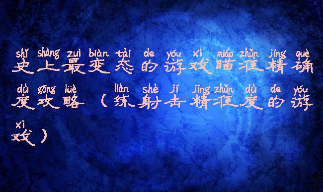 史上最变态的游戏瞄准精确度攻略(练射击精准度的游戏)