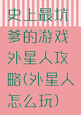 史上最坑爹的游戏外星人攻略(外星人怎么玩)