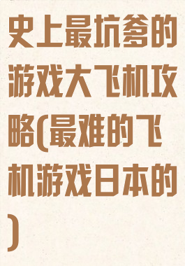 史上最坑爹的游戏大飞机攻略(最难的飞机游戏日本的)