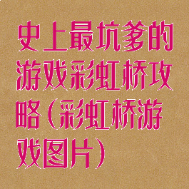 史上最坑爹的游戏彩虹桥攻略(彩虹桥游戏图片)