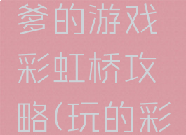史上最坑爹的游戏彩虹桥攻略(玩的彩虹桥)
