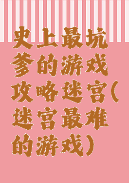 史上最坑爹的游戏攻略迷宫(迷宫最难的游戏)