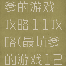 史上最坑爹的游戏攻略11攻略(最坑爹的游戏12攻略)
