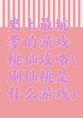 史上最坑爹的游戏桃仙攻略(刷仙桃是什么游戏)