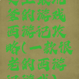 史上最坑爹的游戏西游记攻略(一款很老的西游记游戏)