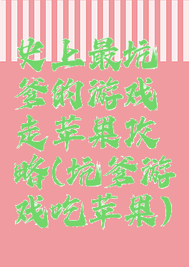 史上最坑爹的游戏走苹果攻略(坑爹游戏吃苹果)