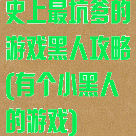 史上最坑爹的游戏黑人攻略(有个小黑人的游戏)