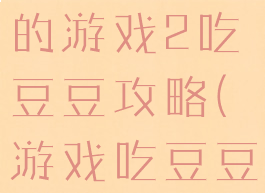 史上最坑爹的游戏2吃豆豆攻略(游戏吃豆豆)