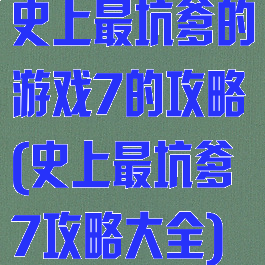 史上最坑爹的游戏7的攻略(史上最坑爹7攻略大全)