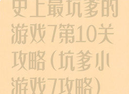 史上最坑爹的游戏7第10关攻略(坑爹小游戏7攻略)