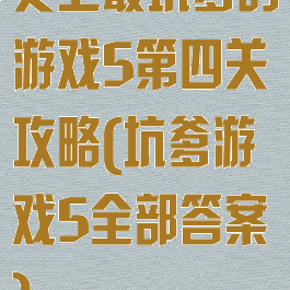 史上最坑爹的游戏5第四关攻略(坑爹游戏5全部答案)