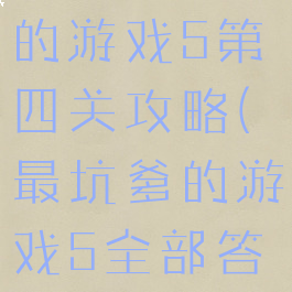 史上最坑爹的游戏5第四关攻略(最坑爹的游戏5全部答案)