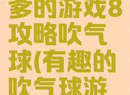 史上最坑爹的游戏8攻略吹气球(有趣的吹气球游戏)