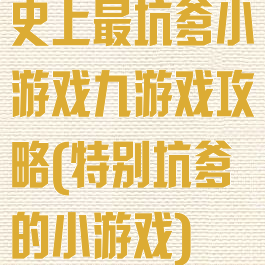 史上最坑爹小游戏九游戏攻略(特别坑爹的小游戏)