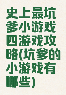 史上最坑爹小游戏四游戏攻略(坑爹的小游戏有哪些)