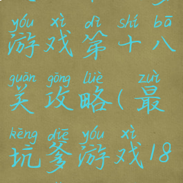 史上最坑爹游戏第十八关攻略(最坑爹游戏18关怎么过)