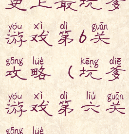 史上最坑爹游戏第6关攻略(坑爹游戏第六关攻略)