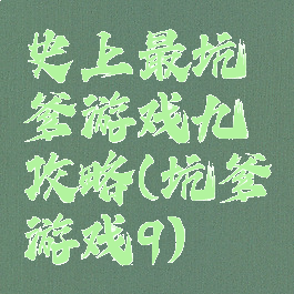 史上最坑爹游戏九攻略(坑爹游戏9)