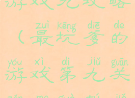 史上最坑爹游戏九攻略(最坑爹的游戏第九关怎么过图解)