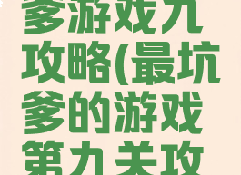 史上最坑爹游戏九攻略(最坑爹的游戏第九关攻略)