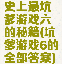 史上最坑爹游戏六的秘籍(坑爹游戏6的全部答案)