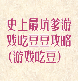 史上最坑爹游戏吃豆豆攻略(游戏吃豆)