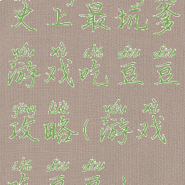 史上最坑爹游戏吃豆豆攻略(游戏吃豆豆)