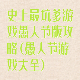 史上最坑爹游戏愚人节版攻略(愚人节游戏大全)