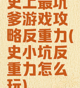 史上最坑爹游戏攻略反重力(史小坑反重力怎么玩)