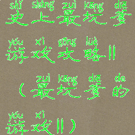 史上最坑爹游戏攻略11(最坑爹的游戏11)