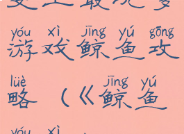 史上最坑爹游戏鲸鱼攻略(《鲸鱼游戏》)