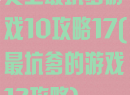 史上最坑爹游戏10攻略17(最坑爹的游戏12攻略)