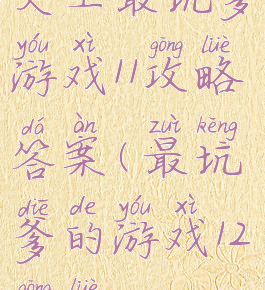 史上最坑爹游戏11攻略答案(最坑爹的游戏12攻略)