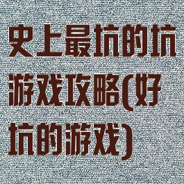 史上最坑的坑游戏攻略(好坑的游戏)