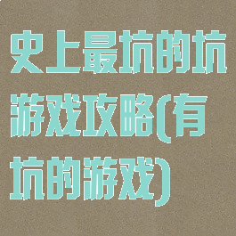 史上最坑的坑游戏攻略(有坑的游戏)