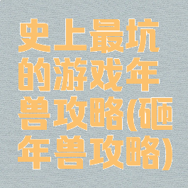 史上最坑的游戏年兽攻略(砸年兽攻略)