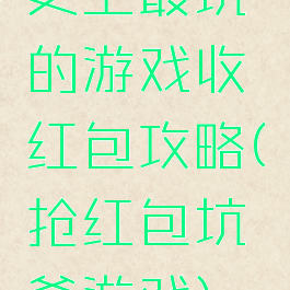 史上最坑的游戏收红包攻略(抢红包坑爹游戏)