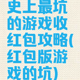 史上最坑的游戏收红包攻略(红包版游戏的坑)