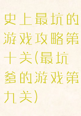 史上最坑的游戏攻略第十关(最坑爹的游戏第九关)