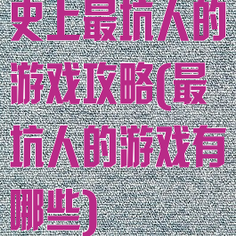 史上最坑人的游戏攻略(最坑人的游戏有哪些)
