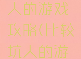 史上最坑人的游戏攻略(比较坑人的游戏)