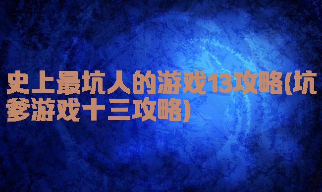 史上最坑人的游戏13攻略(坑爹游戏十三攻略)