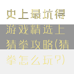 史上最坑得游戏精选上猜拳攻略(猜拳怎么玩?)