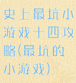 史上最坑小游戏十四攻略(最坑的小游戏)