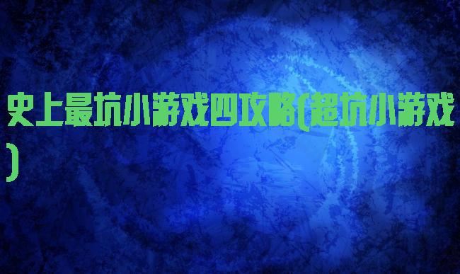 史上最坑小游戏四攻略(超坑小游戏)