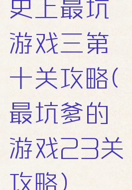 史上最坑游戏三第十关攻略(最坑爹的游戏23关攻略)