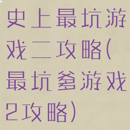 史上最坑游戏二攻略(最坑爹游戏2攻略)