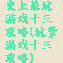 史上最坑游戏十三攻略(坑爹游戏十三攻略)