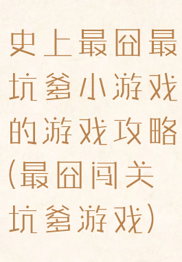 史上最囧最坑爹小游戏的游戏攻略(最囧闯关坑爹游戏)