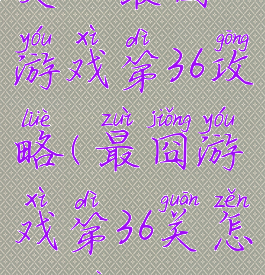 史上最囧游戏第36攻略(最囧游戏第36关怎么过)